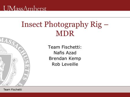 Team Fischetti Insect Photography Rig – MDR Team Fischetti: Nafis Azad Brendan Kemp Rob Leveille.
