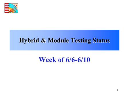 1 Hybrid & Module Testing Status Week of 6/6-6/10.