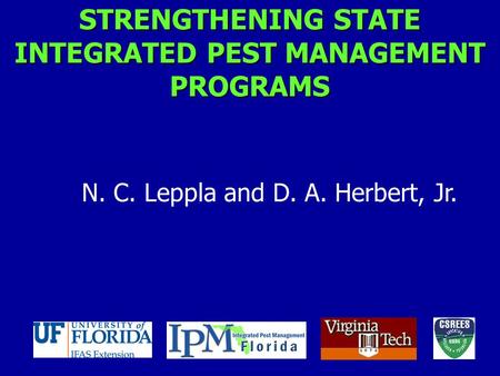 STRENGTHENING STATE INTEGRATED PEST MANAGEMENT PROGRAMS N. C. Leppla and D. A. Herbert, Jr.