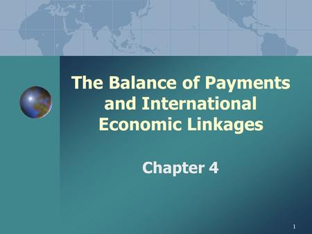1 The Balance of Payments and International Economic Linkages Chapter 4.