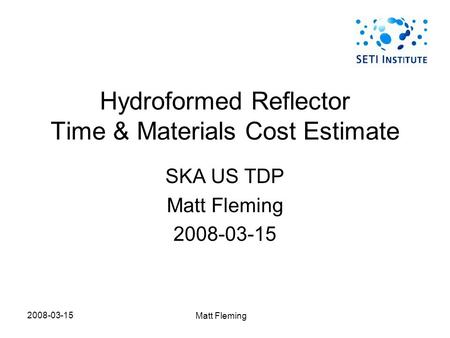 2008-03-15 Matt Fleming Hydroformed Reflector Time & Materials Cost Estimate SKA US TDP Matt Fleming 2008-03-15.