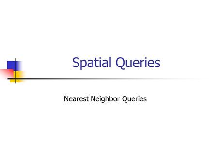 Spatial Queries Nearest Neighbor Queries.