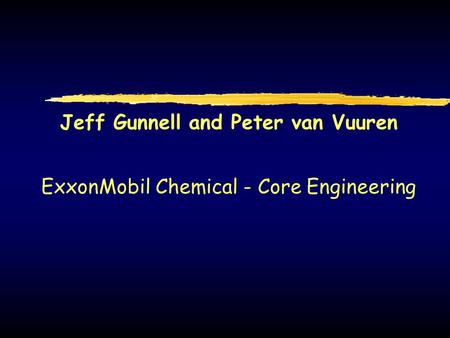 Jeff Gunnell and Peter van Vuuren ExxonMobil Chemical - Core Engineering.