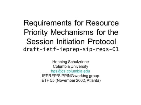 Requirements for Resource Priority Mechanisms for the Session Initiation Protocol draft-ietf-ieprep-sip-reqs-01 Henning Schulzrinne Columbia University.