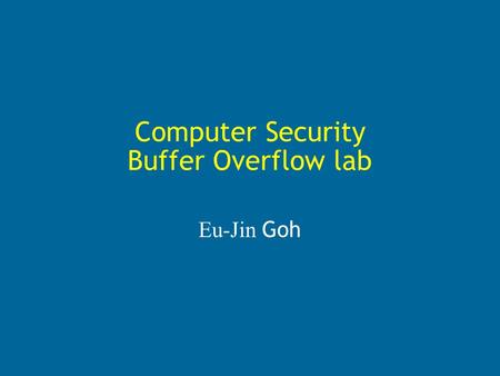 Computer Security Buffer Overflow lab Eu-Jin Goh.