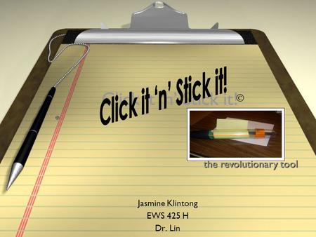 Click it ‘n’ Stick it! Jasmine Klintong EWS 425 H Dr. Lin the revolutionary tool 