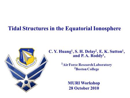 Tidal Structures in the Equatorial Ionosphere C. Y. Huang 1, S. H. Delay 2, E. K. Sutton 1, and P. A. Roddy 1, 1 Air Force Research Laboratory 2 Boston.