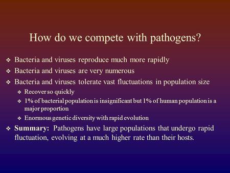 How do we compete with pathogens?  Bacteria and viruses reproduce much more rapidly  Bacteria and viruses are very numerous  Bacteria and viruses tolerate.