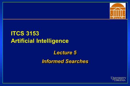 ITCS 3153 Artificial Intelligence Lecture 5 Informed Searches Lecture 5 Informed Searches.