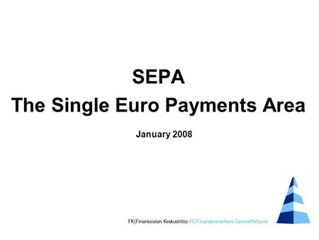 SEPA The Single Euro Payments Area January 2008. SEPA Single Euro Payments Area or Single European Payments Area *) A single market for payment transactions.