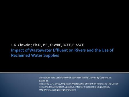 L.R. Chevalier, Ph.D., P.E., D-WRE, BCEE, F-ASCE Curriculum for Sustainability at Southern Illinois University Carbondale Based on Chevalier, L.R., 2010,