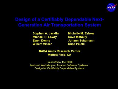 Design of a Certifiably Dependable Next- Generation Air Transportation System Stephen A. JacklinMichelle M. Eshow Michael R. LowryDave McNally Ewen Denny.