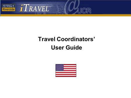Travel Coordinators’ User Guide. Travel Coordinators' User GuideSlide 2 Table of Contents Introduction Chapter 1: First Use of iTravel Chapter 2: Roles.