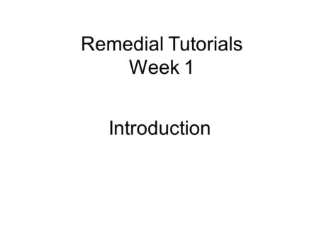 Remedial Tutorials Week 1 Introduction. What is the name of this room?