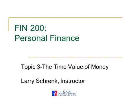 Topic 3-The Time Value of Money Larry Schrenk, Instructor