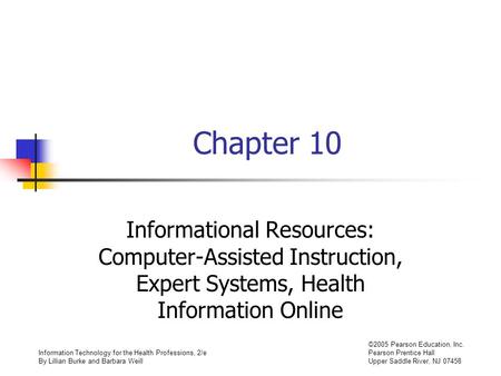 Information Technology for the Health Professions, 2/e By Lillian Burke and Barbara Weill ©2005 Pearson Education, Inc. Pearson Prentice Hall Upper Saddle.