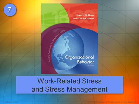 McGraw-Hill/Irwin© 2008 The McGraw-Hill Companies, Inc. All rights reserved. 7 7 Work-Related Stress and Stress Management.