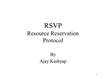 1 RSVP Resource Reservation Protocol By Ajay Kashyap.