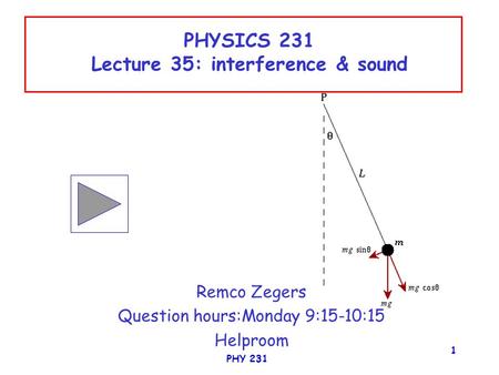 PHY 231 1 PHYSICS 231 Lecture 35: interference & sound Remco Zegers Question hours:Monday 9:15-10:15 Helproom.