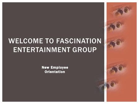 WELCOME TO FASCINATION ENTERTAINMENT GROUP.  Day One  Maya Ruiz  Human Resources Director  Day Two  David Jensen  Park Operations Director  Day.