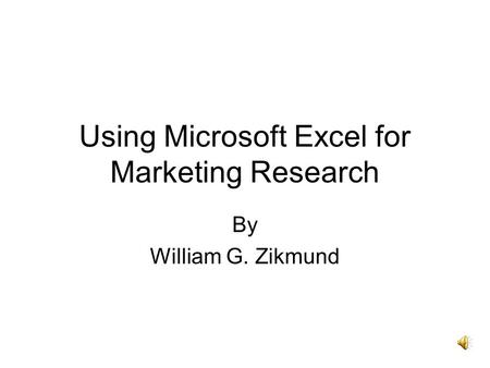 Using Microsoft Excel for Marketing Research By William G. Zikmund.