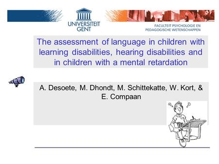 The assessment of language in children with learning disabilities, hearing disabilities and in children with a mental retardation A. Desoete, M. Dhondt,