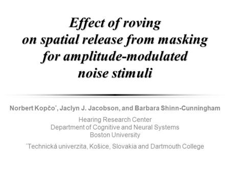 Effect of roving on spatial release from masking for amplitude-modulated noise stimuli Norbert Kopčo *, Jaclyn J. Jacobson, and Barbara Shinn-Cunningham.
