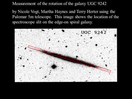 Measurement of the rotation of the galaxy UGC 9242 by Nicole Vogt, Martha Haynes and Terry Herter using the Palomar 5m telescope. This image shows the.