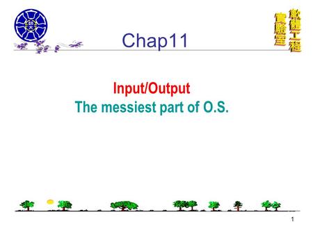 Input/Output The messiest part of O.S.