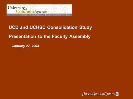  January 27, 2003 UCD and UCHSC Consolidation Study Presentation to the Faculty Assembly.