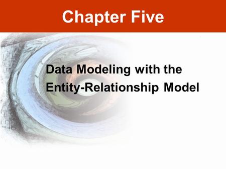 Chapter Five Data Modeling with the Entity-Relationship Model.