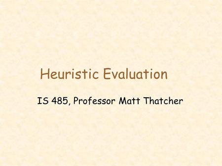Heuristic Evaluation IS 485, Professor Matt Thatcher.