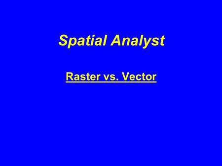 Spatial Analyst Raster vs. Vector. Spatial Analyst Extension.