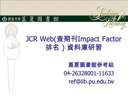JCR Web( 查期刊 Impact Factor 排名 ) 資料庫研習 蓋夏圖書館參考組 04-26328001-11633