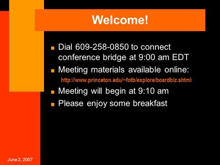 June 2, 2007 Welcome!  Dial 609-258-0850 to connect conference bridge at 9:00 am EDT  Meeting materials available online: