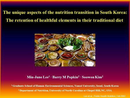 Lee et al., Public Health Nutrition, Feb 2002 The unique aspects of the nutrition transition in South Korea: The retention of healthful elements in their.