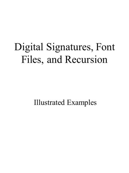 Digital Signatures, Font Files, and Recursion Illustrated Examples.