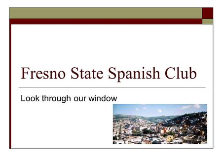 Fresno State Spanish Club Look through our window.