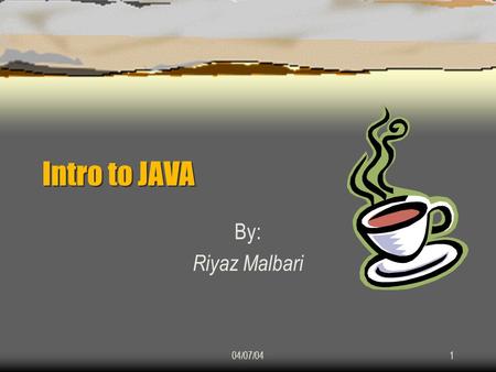 04/07/041 Intro to JAVA By: Riyaz Malbari. 04/07/042 History of JAVA  Came into existence at Sun Microsystems, Inc. in 1991.  Was initially called “