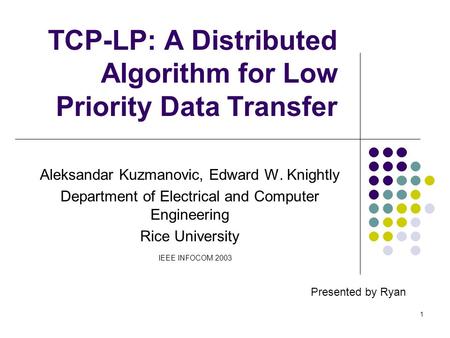 1 TCP-LP: A Distributed Algorithm for Low Priority Data Transfer Aleksandar Kuzmanovic, Edward W. Knightly Department of Electrical and Computer Engineering.