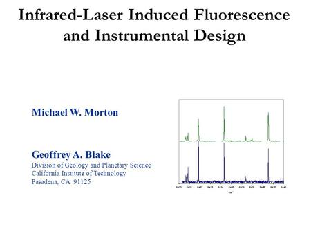 Infrared-Laser Induced Fluorescence and Instrumental Design Michael W. Morton Geoffrey A. Blake Division of Geology and Planetary Science California Institute.
