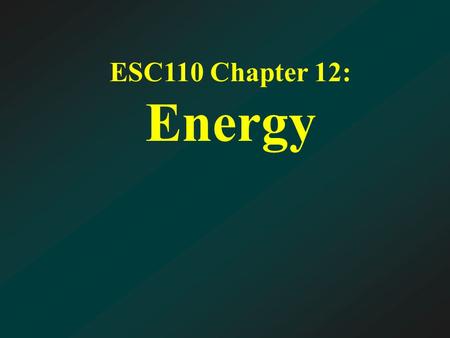 ESC110 Chapter 12: Energy. Outline Solar Energy –Photovoltaic Cells Fuel Cells Energy From Biomass Energy From Earth’s Forces.