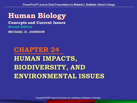 Copyright © 2003 Pearson Education, Inc. publishing as Benjamin Cummings. MICHAEL D. JOHNSON HUMAN IMPACTS, BIODIVERSITY, AND ENVIRONMENTAL ISSUES CHAPTER.