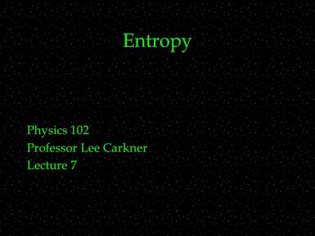 Entropy Physics 102 Professor Lee Carkner Lecture 7.