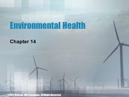 Environmental Health Chapter 14 ©2012 McGraw-Hill Companies. All Rights Reserved.