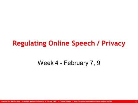 Computers and Society Carnegie Mellon University Spring 2007 Cranor/Tongia  1 Regulating Online Speech / Privacy.