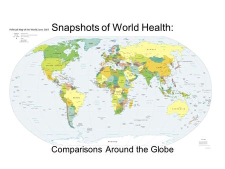 Snapshots of World Health: Comparisons Around the Globe.