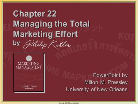 Copyright © 2003 Prentice-Hall, Inc. 22-1 Chapter 22 Managing the Total Marketing Effort by PowerPoint by Milton M. Pressley University of New Orleans.