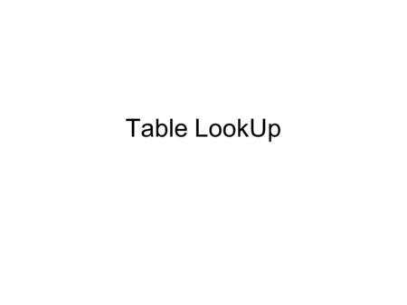 Table LookUp. Data Table (File, List) A collection of records and each record contains fields. Lookup example: – Given EmpID, retrieve salary.