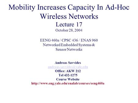 Mobility Increases Capacity In Ad-Hoc Wireless Networks Lecture 17 October 28, 2004 EENG 460a / CPSC 436 / ENAS 960 Networked Embedded Systems & Sensor.